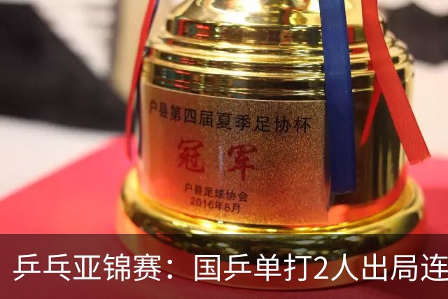乒乓亚锦赛：国乒单打2人出局连输韩国！8人晋级16强多次遇险