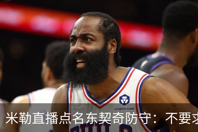米勒直播点名东契奇防守：不要求你成霍勒迪，但得有点心
